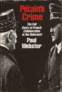 Petain&#039;s Crime: The Complete Story of French Collaboration in the Holocaust by Webster, Paul - 1991