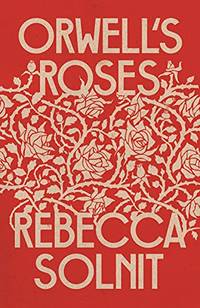 ORWELLS ROSES: Rebecca Solnit