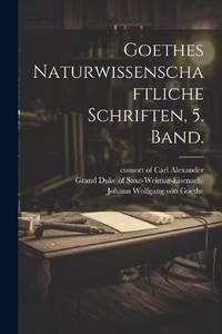 Goethes Naturwissenschaftliche Schriften, 5. Band.
