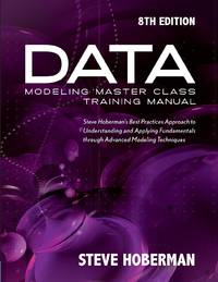 Data Modeling Master Class Training Manual : Steve Hoberman's Best Practices Approach to...