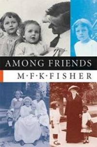 Among Friends by M. F. K. Fisher - 2004-04-07