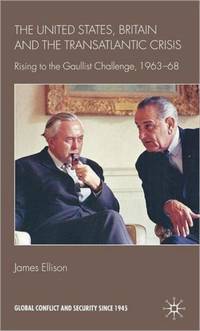 United States, Britain and the Transatlantic Crisis: Rising to the Gaullist Challenge, 1963-68