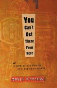 You Can&#039;t Get There from Here: A Year on the Fringes of a Shrinking World by Gayle Forman - 2005-03-02