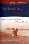 Embracing Defeat : Japan in the Aftermath of World War II by John W Dower