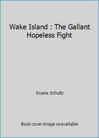 Wake Island : The Gallant Hopeless Fight