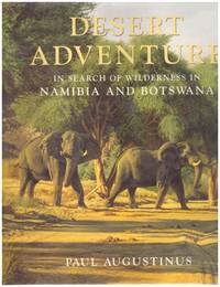 DESERT ADVENTURE: In Search of Wilderness in Namibia and Botswana by AUGUSTINUS, PAUL - 1997