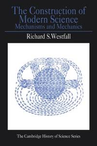 The Construction of Modern Science: Mechanisms and Mechanics
