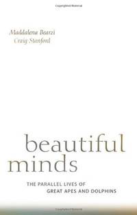 Beautiful Minds: The Parallel Lives of Great Apes and Dolphins by Stanford, Craig B