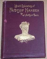 Life and Explorations of Fridtjof Nansen. by Arthur Bain - Hardcover - from Thylacine Fine Books (SKU: m16183)
