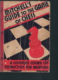 MITCHELL'S GUIDE TO THE GAME OF CHESS, Being a Complete Course of Instruction for Beginners