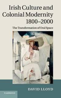 Irish Culture and Colonial Modernity 1800-2000: The Transformation of Oral Space
