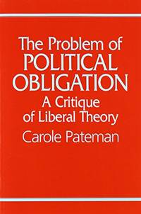 The Problem of Political Obligation: A Critique of Liberal Theory: A Critical Analysis of Liberal...