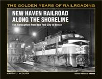 The New Haven Railroad Along the Shore Line: The Thoroughfare from New York City to Boston (Golden Years of Railroading) by McGuirk, Martin J