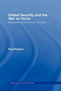 Global Security and the War on Terror: Elite Power and the Illusion of Control