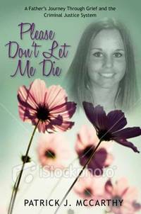 Please Don't Let Me Die : A Father's Journey Through Grief and the Criminal Justice System