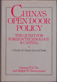 China's Open Door Policy: The Quest For Foreign Technology And Capital: A Study Of China's Special Trade by Sam P. S. Ho; Ralph William Huenemann - Hardcover - 1984 - from Books of the World (SKU: RWARE0000000581)