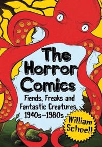 The Horror Comics : Fiends, Freaks and Fantastic Creatures, 1940s-1980s