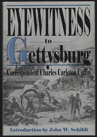 EYEWITNESS TO GETTYSBURG The Story of Gettysburg As Told by the Leading  Correspondent of His Day