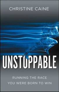 Unstoppable : Running the Race You Were Born to Win by Christine Caine - 2014