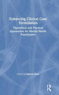 Enhancing Clinical Case Formulation: Theoretical and Practical Approaches for Mental Health...