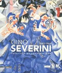 Gino Severini : 1883-1966 : futuriste et néo-classique : [exposition, Paris, musée de...