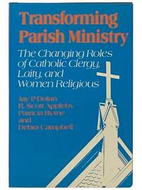Transforming Parish Ministry: The Changing Roles of Catholic Clergy, Laity, and Women Religious