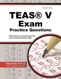 Teas Exam Practice Questions: Teas Practice Tests & Review for the Test of Essential...