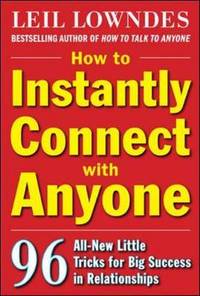 How to Instantly Connect with Anyone: 96 All New Little Tricks for Big Success in Relationships