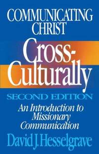 Communicating Christ Cross-Culturally : An Introduction to Missionary Communication