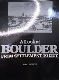 A Look at Boulder from Settlement to City by Smith, Phyllis - 1981