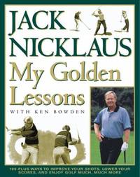 My Golden Lessons: 100-Plus Ways to Improve Your Shots, Lower Your Scores and Enjoy Golf Much,...