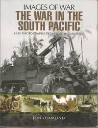 The War in the South Pacific: Rare Photographs from Wartime Archives (Images of War) by DIAMOND, Jon - 2017