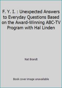 F. Y. I. : Unexpected Answers to Everyday Questions Based on the Award-Winning ABC-TV Program...