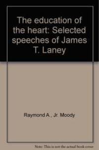 THE EDUCATION OF THE HEART: SELECTED SPEECHES OF JAMES T. LANEY by James T Laney - 1994