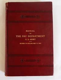 MANUAL FOR THE PAY DEPARTMENT, U.S. Army, Revised to Include May 15, 1905 by Houston, Major James B. and J. Q. A. Brett (Compiled by) - 1905