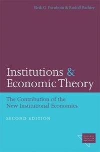 Institutions and Economic Theory: The Contribution of the New Institutional Economics by Eirik G. Furubotn