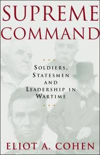Supreme Command : Soldiers, Statesmen, and Leadership in Wartime