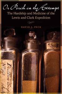 Or Perish in the Attempt : The Hardship and Medicine of the Lewis and Clark Expedition