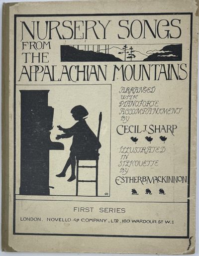 Nursery Songs from the Appalachian Mountains, (First Series), Arranged with Pianoforte Accompaniment by Cecil J. Sharp. Illustrated in Silhouette by Esther B. Mackinnon
