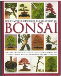THE COMPLETE PRACTICAL ENCYCLOPEDIA OF BONSAI; The Essential Step-By-Step Guide to Creating,...
