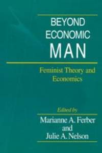 Beyond Economic Man: Feminist Theory and Economics by Marianne A. Ferber and Julie A. Nelson - 1993-04-04