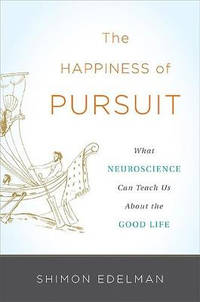 The Happiness of Pursuit: What Neuroscience Can Teach Us About the Good Life