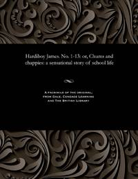 Hardiboy James. No. 1-13: or, Chums and chappies: a sensational story of school life