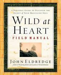 image of Wild at Heart Field Manual: A Personal Guide to Discover the Secret of Your Masculine Soul