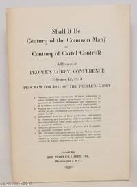 Shall It Be Century of the Common Man? Or Century of Cartel Control? Addresses at People's Lobby Conference, February 12, 1944