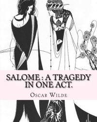 Salome : a tragedy in one act. By: Oscar Wilde, Drawings By: Aubrey Beardsley: Aubrey Vincent Beardsley (21 August 1872 - 16 March 1898) was an English illustrator and author. by Oscar Wilde - 2016-11-14