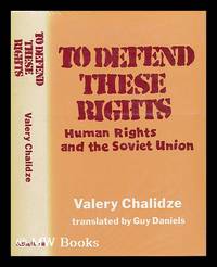 To Defend These Rights: Human Rights and the Soviet Union, by Valery Chalidze. Translated from the Russian by Guy Daniels