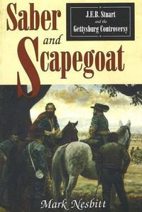 Saber & Scapegoat: J. E. B. Stuart and the Gettysburg Controversy