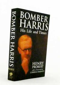 Bomber Harris His Life and Times. The Biography of Marshal of the Royal Air Force Sir Arthur...