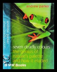Seven deadly colours : the genius of nature's palette and how it eluded Darwin / Andrew Parker